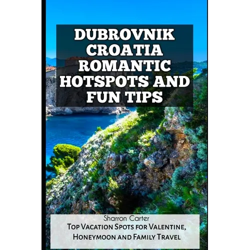 Dubrovnik Croatia Romantic Hotspots and Fun Tips: Top Vacation Spots for Valentine, Honeymoon and Family Travel