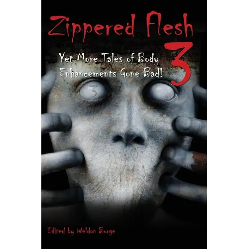 Zippered Flesh 3: Yet More Tales of Body Enhancements Gone Bad!