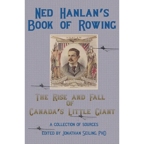 Ned Hanlan's Book of Rowing: The Rise and Fall of Canada's Little Giant
