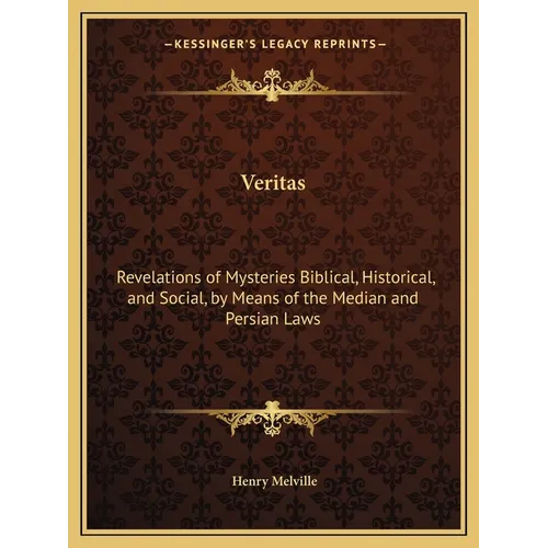 Veritas: Revelations of Mysteries Biblical, Historical, and Social, by Means of the Median and Persian Laws