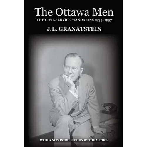 The Ottawa Men: The Civil Service Mandarins 1935-1957