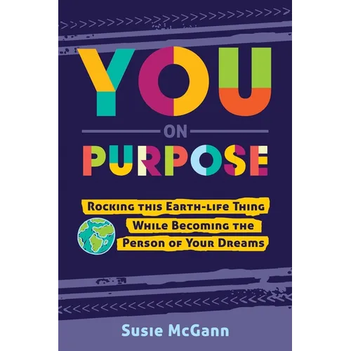 You on Purpose: Rocking This Earth-Life Thing While Becoming the Person of Your Dreams