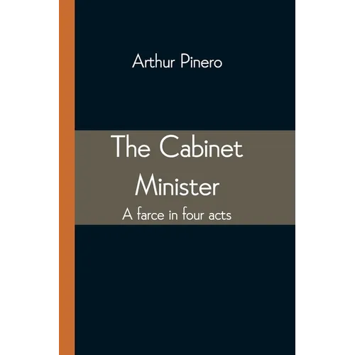 The Cabinet Minister: A farce in four acts