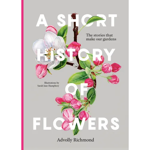 A Short History of Flowers: The Stories That Make Our Gardens