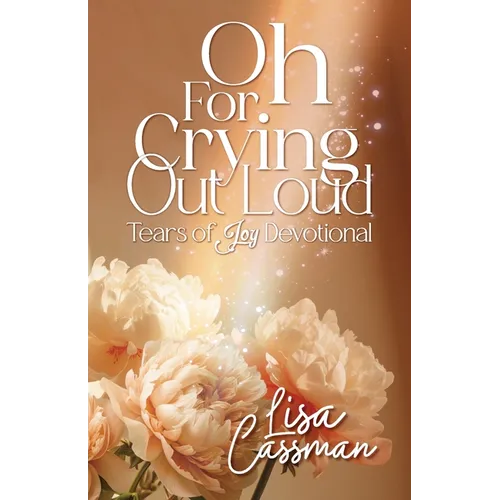 Oh For Crying Out Loud: Tears of Joy Devotional