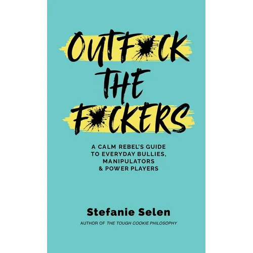 Outfuck the Fuckers: A calm rebel's guide to everyday bullies, manipulators and power players