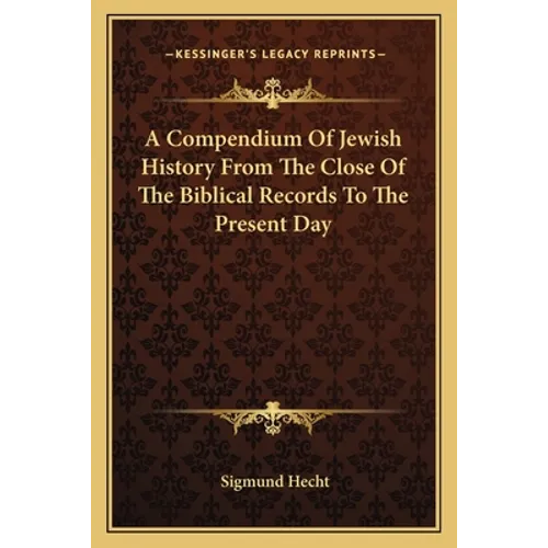 A Compendium Of Jewish History From The Close Of The Biblical Records To The Present Day
