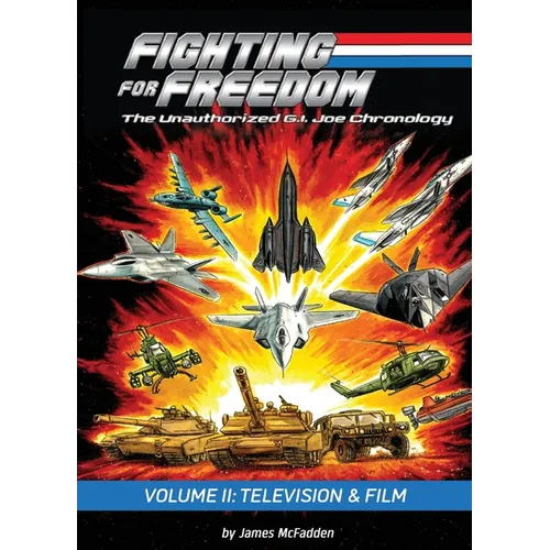 Fighting for Freedom: The Unauthorized G.I. Joe Chronology - Volume II: Television & Film