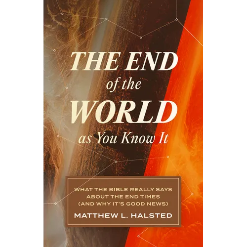 The End of the World as You Know It: What the Bible Really Says about the End Times (and Why It's Good News)
