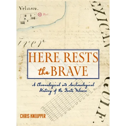 Here Rests the Brave - A Chronological and Archaeological History of the Forts Velasco