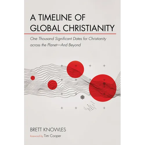 A Timeline of Global Christianity: One Thousand Significant Dates for Christianity Across the Planet--And Beyond