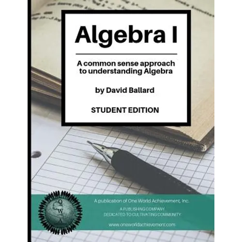 Algebra I (Student Edition): A common sense guide to understanding Algebra