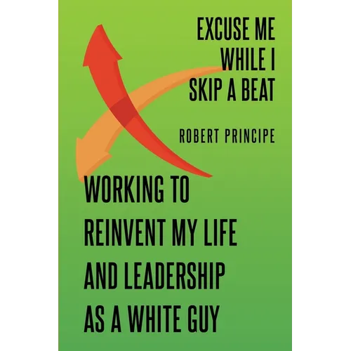 Excuse Me While I Skip a Beat: Working to Reinvent My Life and Leadership as a White Guy