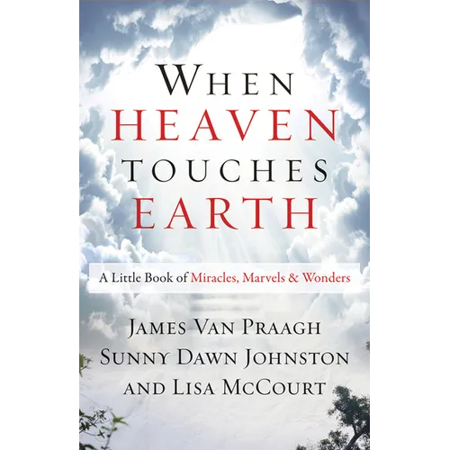 When Heaven Touches Earth: A Little Book of Miracles, Marvels, & Wonders