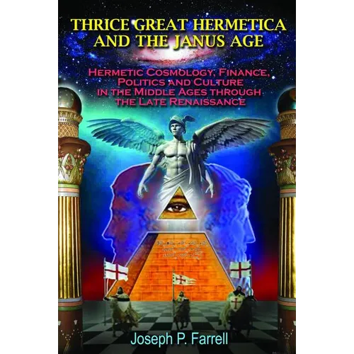 Thrice Great Hermetica and the Janus Age: Hermetic Cosmology, Finance, Politics and Culture in the Middle Ages Through the Late Renaissance