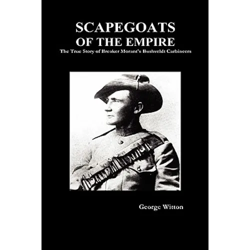 Scapegoats of the Empire: The True Story of the Bushveldt Carbineers