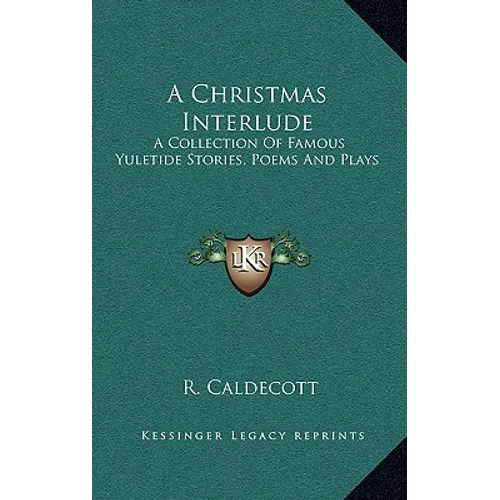A Christmas Interlude: A Collection Of Famous Yuletide Stories, Poems And Plays