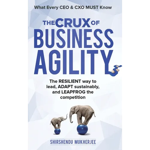 The Crux of Business Agility: What Every CEO and CXO Must Know