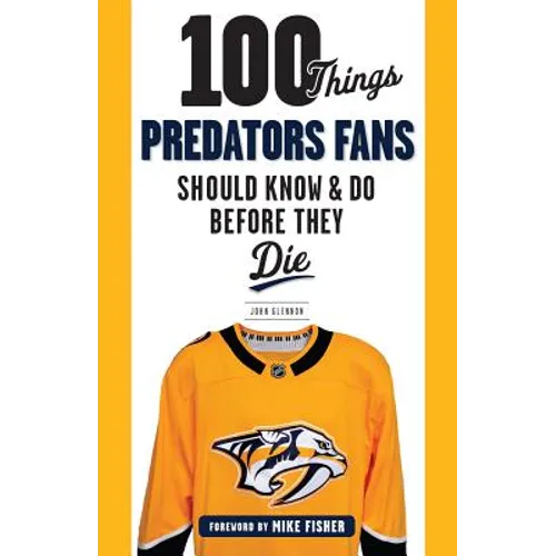 100 Things Predators Fans Should Know & Do Before They Die