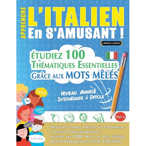Apprendre l'Italien En s'Amusant - Niveau Avancé: Intermédiaire À Difficile - Étudiez 100 Thématiques Essentielles Grâce Aux Mots Mêlés - Vol.1
