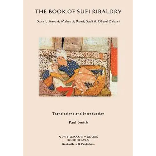 The Book of Sufi Ribaldry: Sana'i, Anvari, Mahsati, Rumi, Sadi & Obeyd Zakani