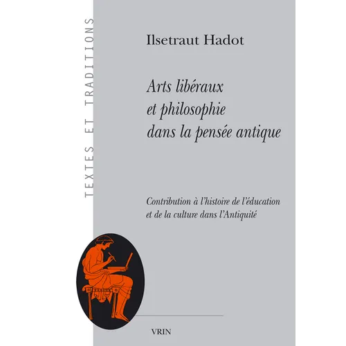 Arts Liberaux Et Philosophie Dans La Pensee Antique: Contribution a l'Histoire de l'Education Et de la Culture Dans l'Antiquite