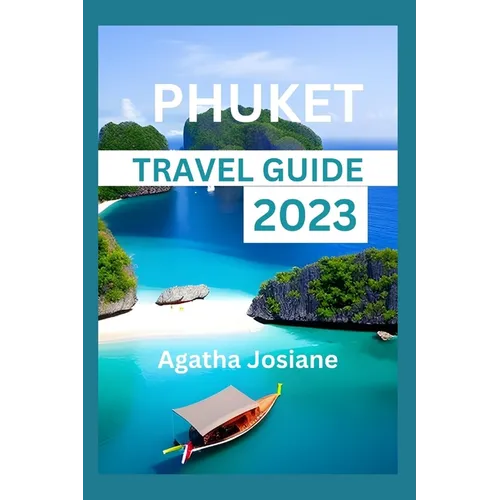 Phuket Travel Guide 2023: Unlocking Phuket: Your Insider's Guide to Thailand's Tropical Paradise