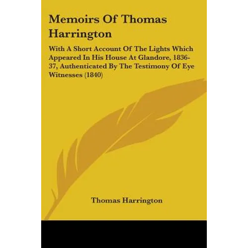 Memoirs Of Thomas Harrington: With A Short Account Of The Lights Which Appeared In His House At Glandore, 1836-37, Authenticated By The Testimony Of