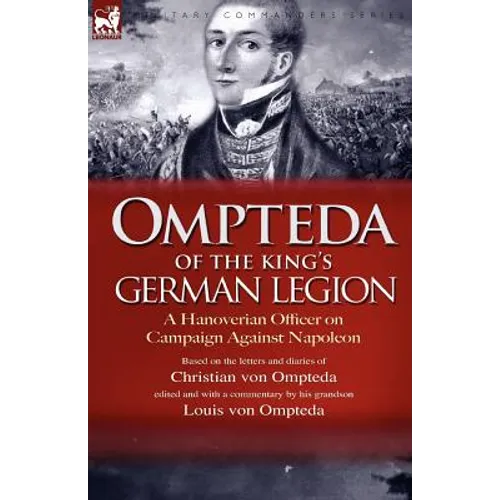 Ompteda of the King's German Legion: A Hanoverian Officer on Campaign Against Napoleon