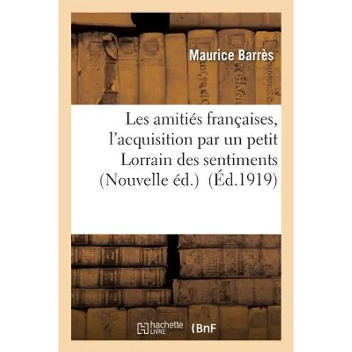 Les Amitiés Françaises, l'Acquisition Par Un Petit Lorrain Des Sentiments Nouvelle Éd.