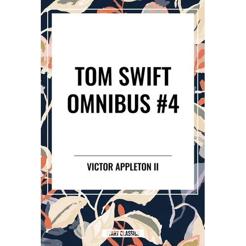 Tom Swift Omnibus #4: Tom Swift and His Electric Rifle, Tom Swift in the City of Gold, Tom Swift and His Air Glider