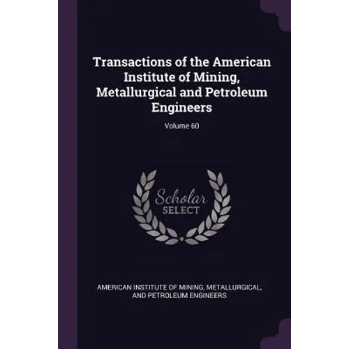 Transactions of the American Institute of Mining, Metallurgical and Petroleum Engineers; Volume 60