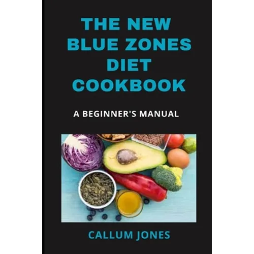 The New Blue Zones Diet CookBook: A Beginner's Manual