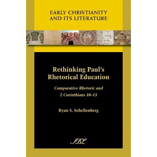 Rethinking Paul's Rhetorical Education: Comparative Rhetoric and 2 Corinthians 10-13