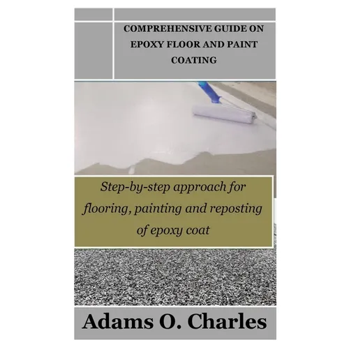 Comprehensive Guide on Epoxy Floor and Paint Coating: Step-by-step approach for flooring, painting and reposting of epoxy coat