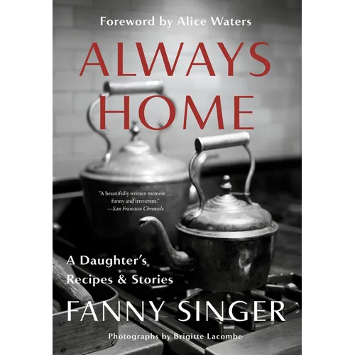Always Home: A Daughter's Recipes & Stories: Foreword by Alice Waters