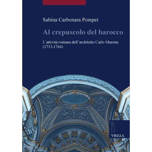 Al Crepuscolo del Barocco: L'Attivita Romana Dell'architetto Carlo Murena (1713-1764)