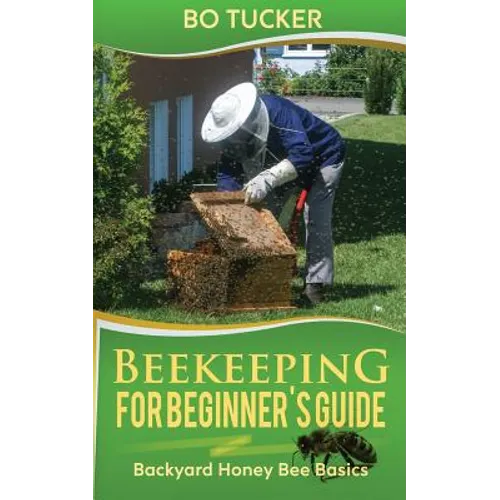Beekeeping for Beginner's Guide: Backyard Honey Bee Basics