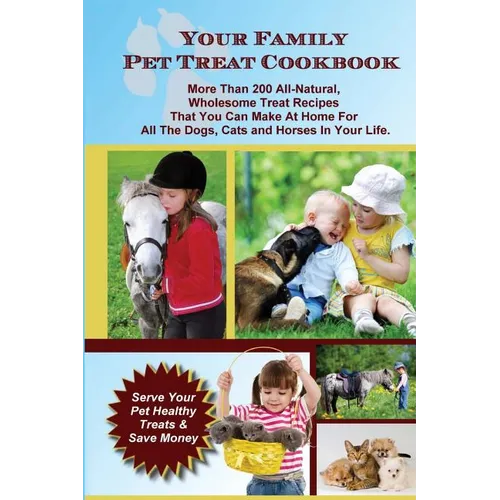 Your Family Pet Treat Cookbook: Over 200 fun dog, cat and horse treat recipes