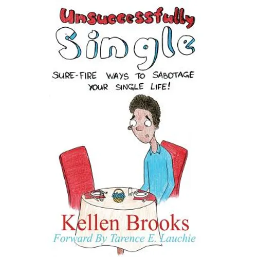 Unsuccessfully Single: Sure-Fire Ways to Sabotage Your Single Life