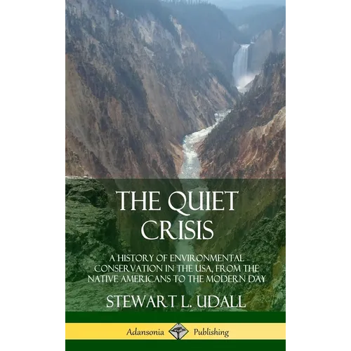 The Quiet Crisis: A History of Environmental Conservation in the USA, from the Native Americans to the Modern Day (Hardcover) - Hardcover