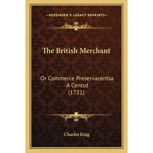 The British Merchant: Or Commerce Preservacentsa -A Centsd (1721)