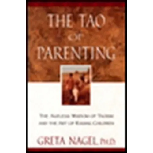 The Tao of Parenting: The Ageless Wisdom of Taoism and the Art of Raising Children