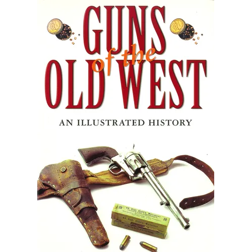 Guns of the Old West: An Illustrated History