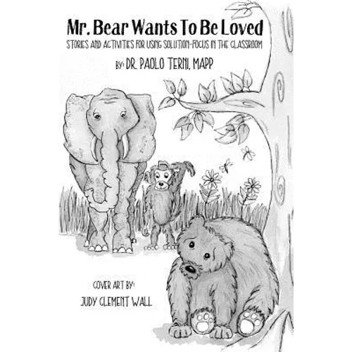 Mr. Bear Wants To Be Loved: Stories And Activities For Using Solution-Focus In The Classroom