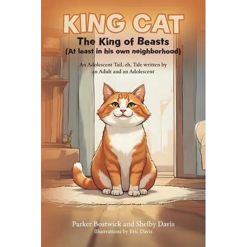 King Cat - The King of Beasts (At least in his own neighborhood): An Adolescent Tail, eh, Tale written by an Adult and an Adolescent