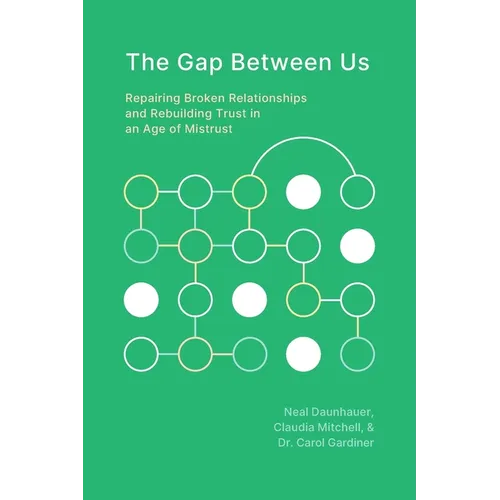 The Gap Between Us: Repairing Broken Relationships and Rebuilding Trust in an Age of Mistrust