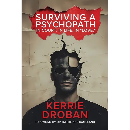Surviving a Psychopath: In Court. In Life. In "Love.": In Court. In Life. In "Love."