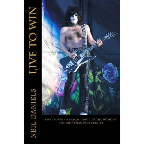Live To Win - A Casual Guide To The Music Of KISS Frontman Paul Stanley