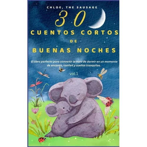 30 Cuentos Cortos de Buenas Noches.: El libro perfecto para convertir la hora de dormir en un momento de encanto, confort y sueños tranquilos.
